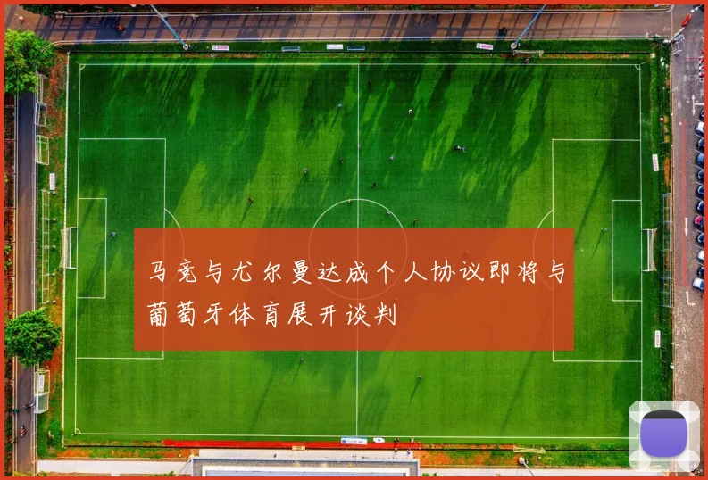 马竞与尤尔曼达成个人协议即将与葡萄牙体育展开谈判