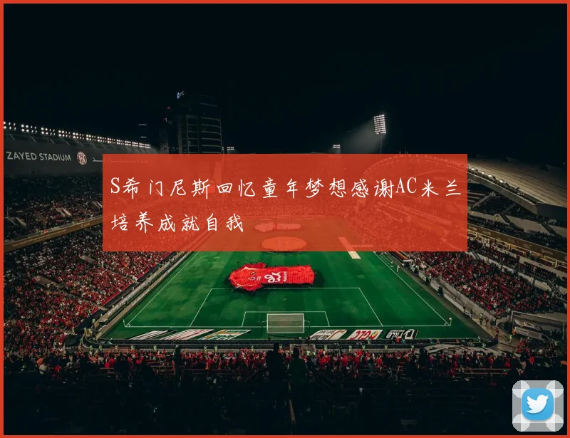 S希门尼斯回忆童年梦想感谢AC米兰培养成就自我